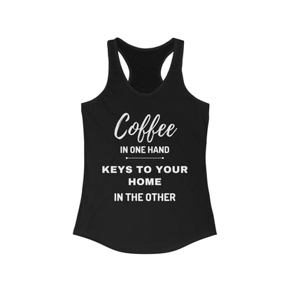 COFFEE IN ONE HAND KEYS TO YOUR HOME IN THE OTHER Women's Ideal Racerback