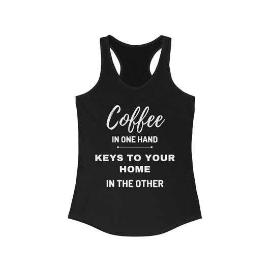 COFFEE IN ONE HAND KEYS TO YOUR HOME IN THE OTHER Women's Ideal Racerback