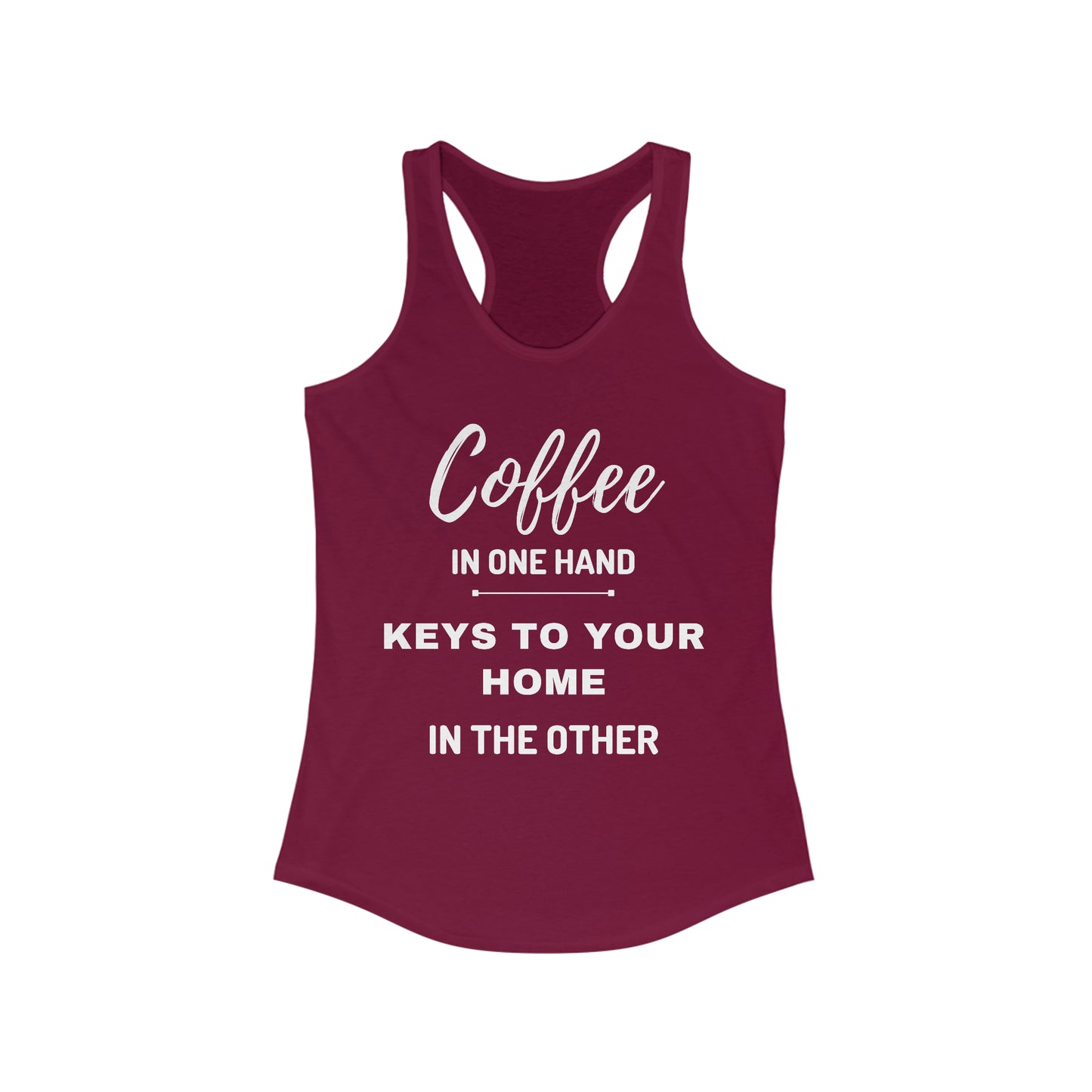 COFFEE IN ONE HAND KEYS TO YOUR HOME IN THE OTHER Women's Ideal Racerback