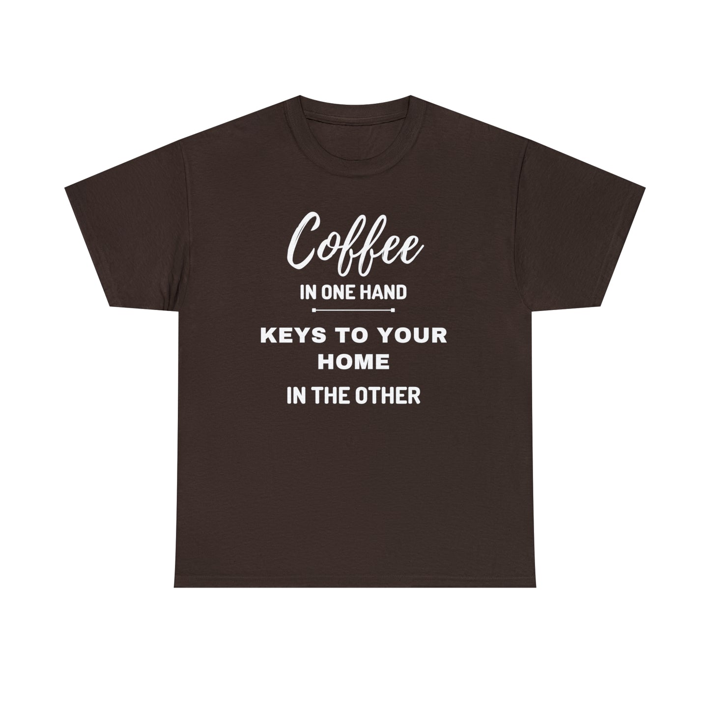 COFFEE IN ONE HAND KEYS TO YOUR HOME IN THE OTHER Unisex Heavy Cotton Tee