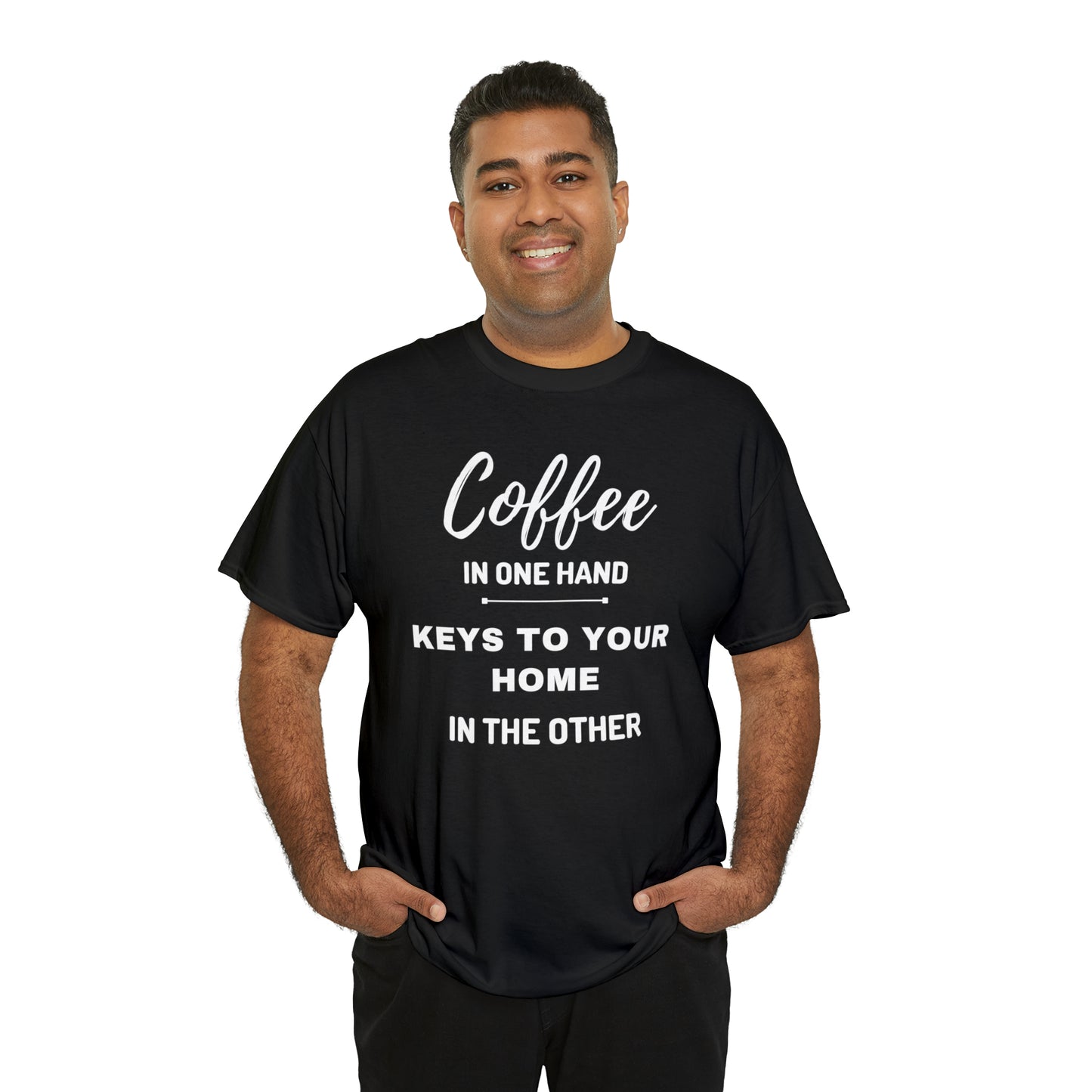 COFFEE IN ONE HAND KEYS TO YOUR HOME IN THE OTHER Unisex Heavy Cotton Tee