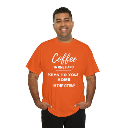 COFFEE IN ONE HAND KEYS TO YOUR HOME IN THE OTHER Unisex Heavy Cotton Tee