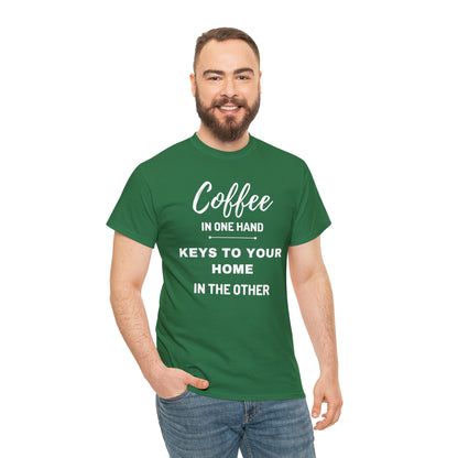 COFFEE IN ONE HAND KEYS TO YOUR HOME IN THE OTHER Unisex Heavy Cotton Tee