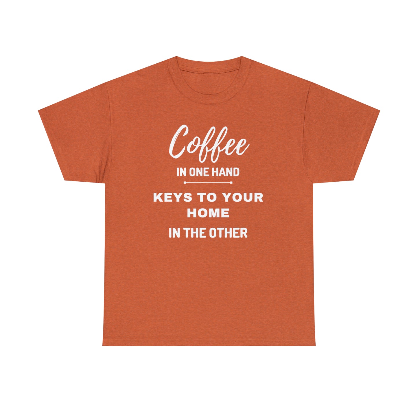 COFFEE IN ONE HAND KEYS TO YOUR HOME IN THE OTHER Unisex Heavy Cotton Tee