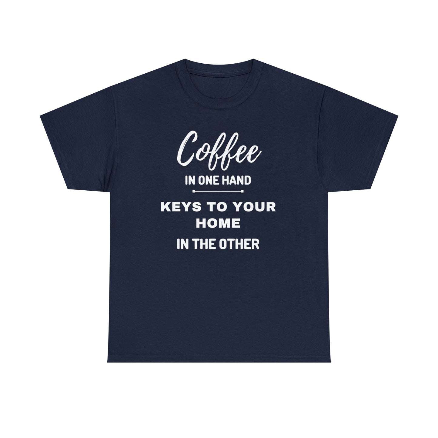 COFFEE IN ONE HAND KEYS TO YOUR HOME IN THE OTHER Unisex Heavy Cotton Tee