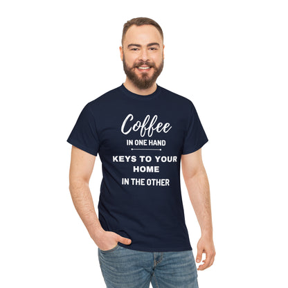 COFFEE IN ONE HAND KEYS TO YOUR HOME IN THE OTHER Unisex Heavy Cotton Tee