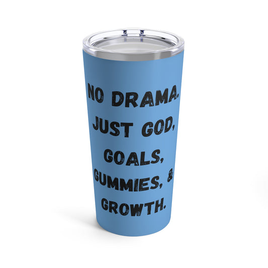 No drama. Just God, Goals, Gummies, & Growth  Tumbler 20oz