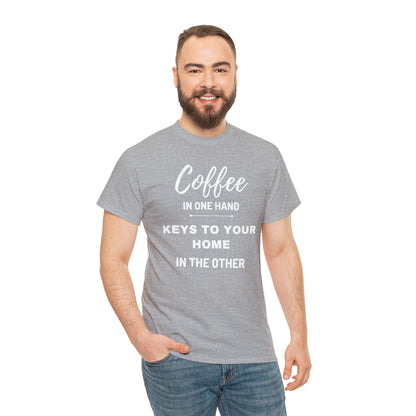 COFFEE IN ONE HAND KEYS TO YOUR HOME IN THE OTHER Unisex Heavy Cotton Tee