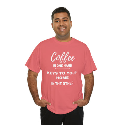 COFFEE IN ONE HAND KEYS TO YOUR HOME IN THE OTHER Unisex Heavy Cotton Tee