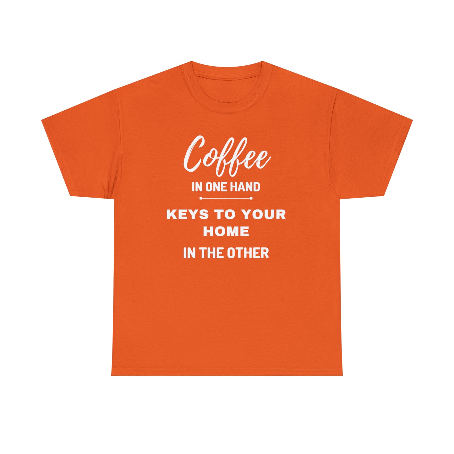 COFFEE IN ONE HAND KEYS TO YOUR HOME IN THE OTHER Unisex Heavy Cotton Tee